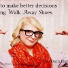 how to make better decisions using your Walk Away Shoes